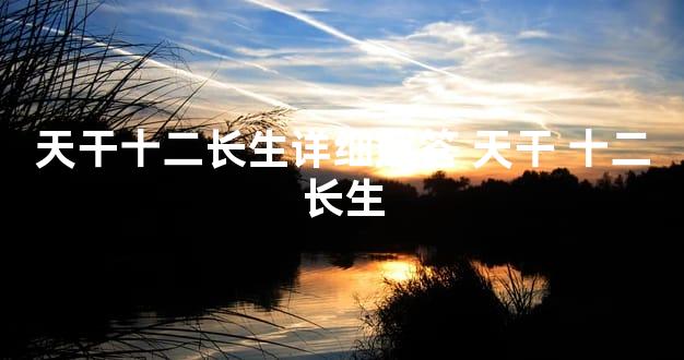 天干十二长生详细解答 天干 十二长生